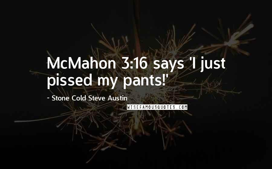 Stone Cold Steve Austin Quotes: McMahon 3:16 says 'I just pissed my pants!'