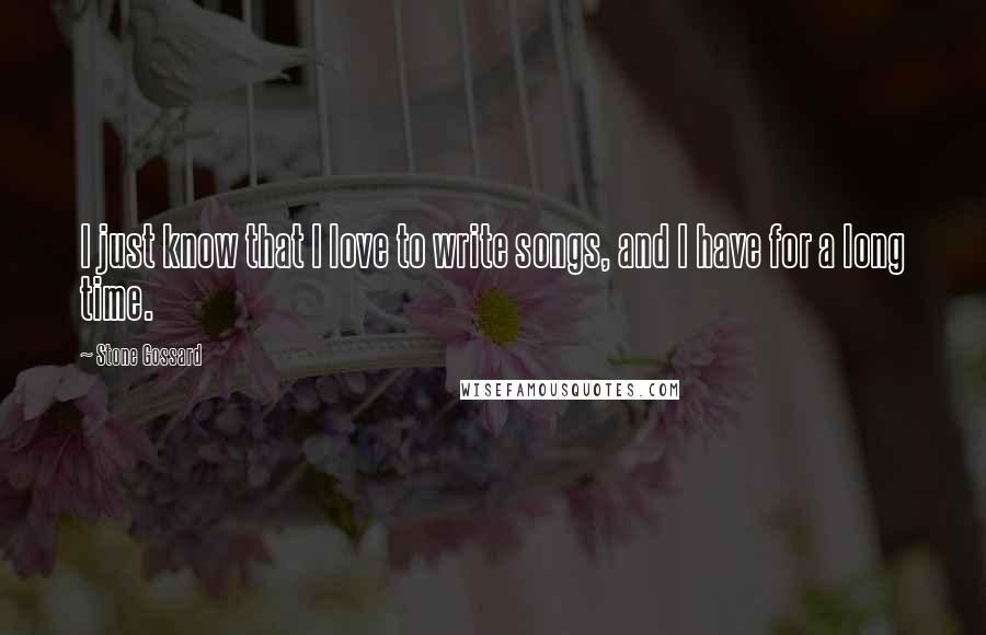 Stone Gossard Quotes: I just know that I love to write songs, and I have for a long time.