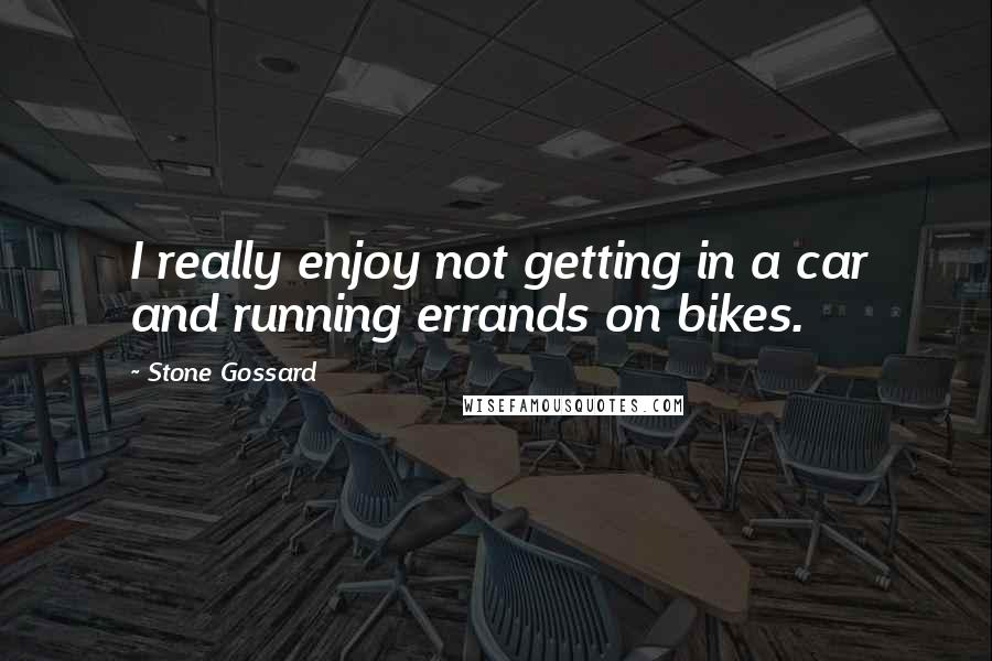 Stone Gossard Quotes: I really enjoy not getting in a car and running errands on bikes.
