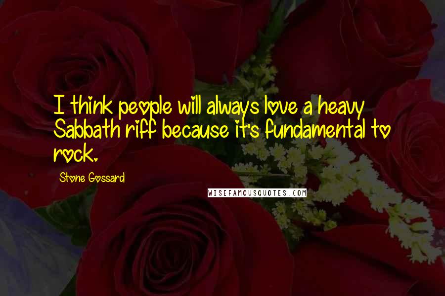 Stone Gossard Quotes: I think people will always love a heavy Sabbath riff because it's fundamental to rock.