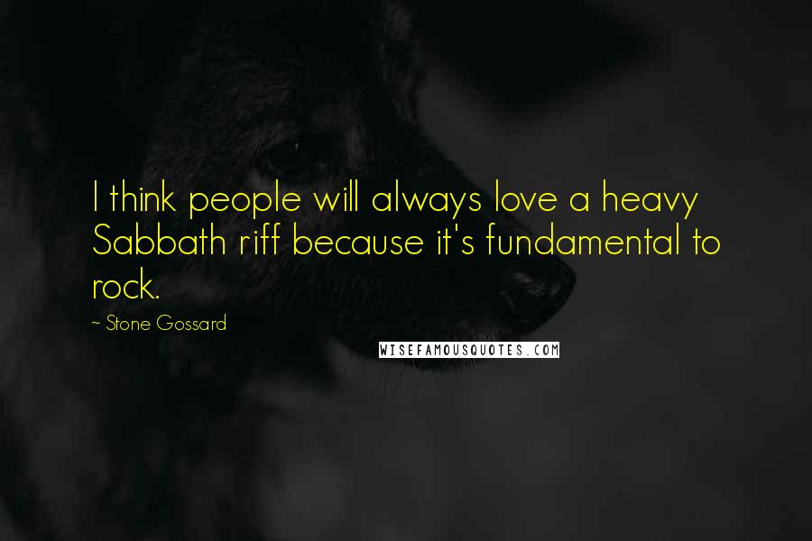 Stone Gossard Quotes: I think people will always love a heavy Sabbath riff because it's fundamental to rock.