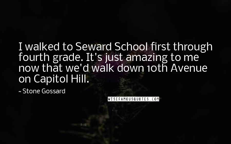 Stone Gossard Quotes: I walked to Seward School first through fourth grade. It's just amazing to me now that we'd walk down 10th Avenue on Capitol Hill.