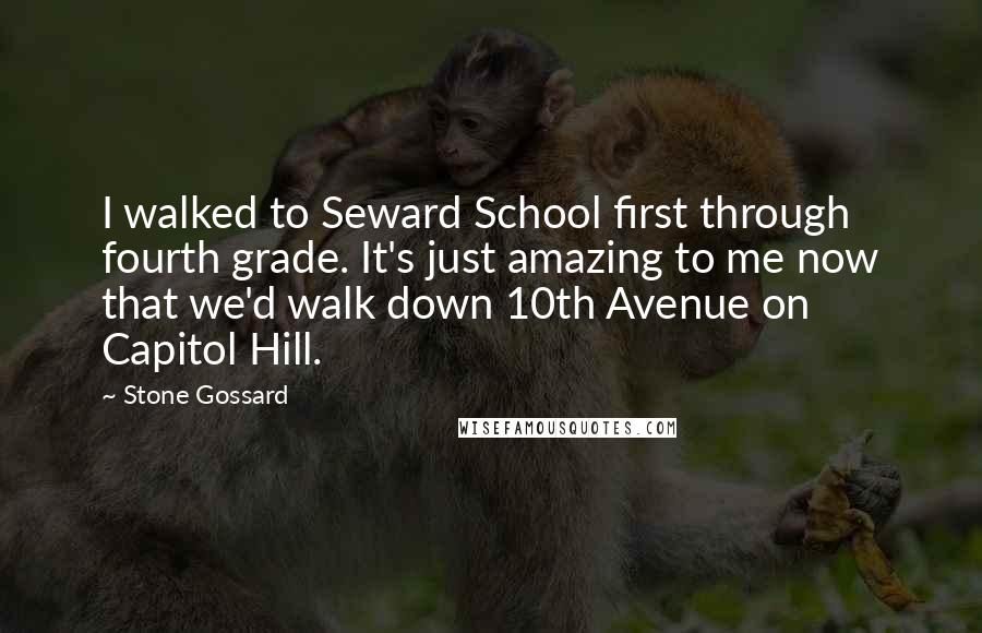 Stone Gossard Quotes: I walked to Seward School first through fourth grade. It's just amazing to me now that we'd walk down 10th Avenue on Capitol Hill.