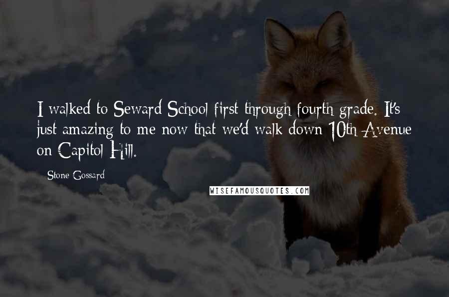 Stone Gossard Quotes: I walked to Seward School first through fourth grade. It's just amazing to me now that we'd walk down 10th Avenue on Capitol Hill.