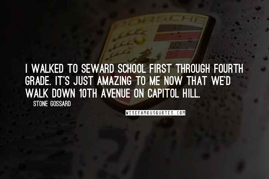 Stone Gossard Quotes: I walked to Seward School first through fourth grade. It's just amazing to me now that we'd walk down 10th Avenue on Capitol Hill.