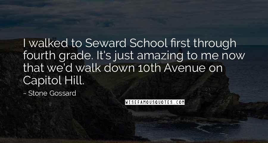 Stone Gossard Quotes: I walked to Seward School first through fourth grade. It's just amazing to me now that we'd walk down 10th Avenue on Capitol Hill.