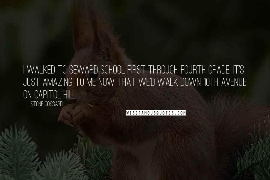 Stone Gossard Quotes: I walked to Seward School first through fourth grade. It's just amazing to me now that we'd walk down 10th Avenue on Capitol Hill.