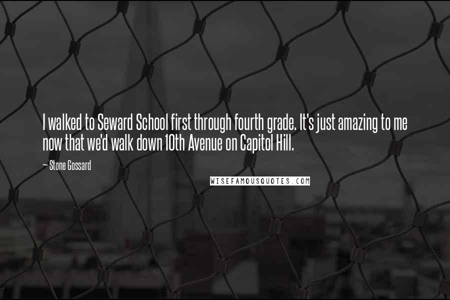 Stone Gossard Quotes: I walked to Seward School first through fourth grade. It's just amazing to me now that we'd walk down 10th Avenue on Capitol Hill.