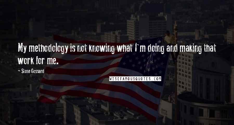 Stone Gossard Quotes: My methodology is not knowing what I'm doing and making that work for me.