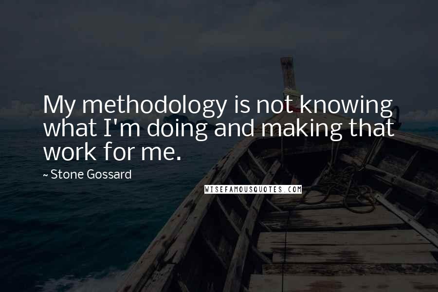 Stone Gossard Quotes: My methodology is not knowing what I'm doing and making that work for me.