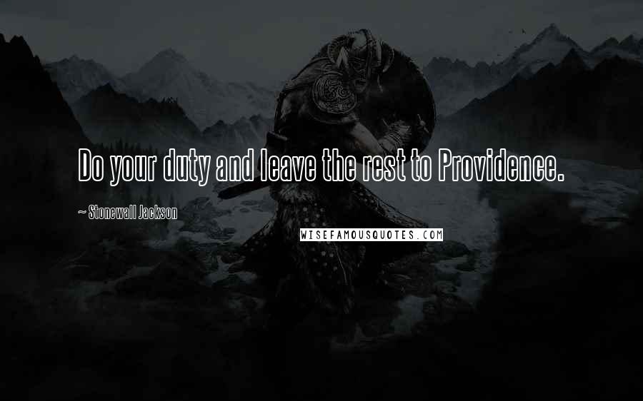 Stonewall Jackson Quotes: Do your duty and leave the rest to Providence.