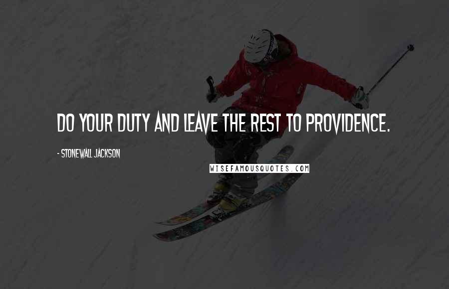 Stonewall Jackson Quotes: Do your duty and leave the rest to Providence.