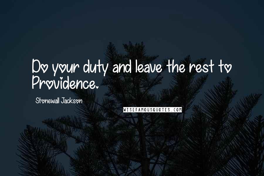 Stonewall Jackson Quotes: Do your duty and leave the rest to Providence.