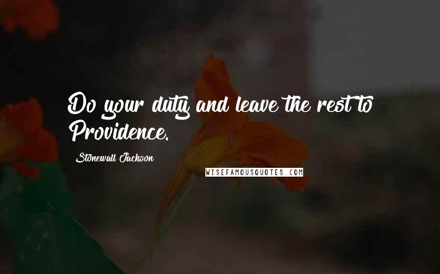 Stonewall Jackson Quotes: Do your duty and leave the rest to Providence.