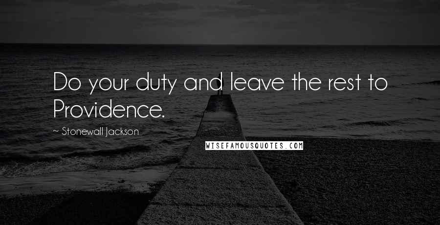 Stonewall Jackson Quotes: Do your duty and leave the rest to Providence.