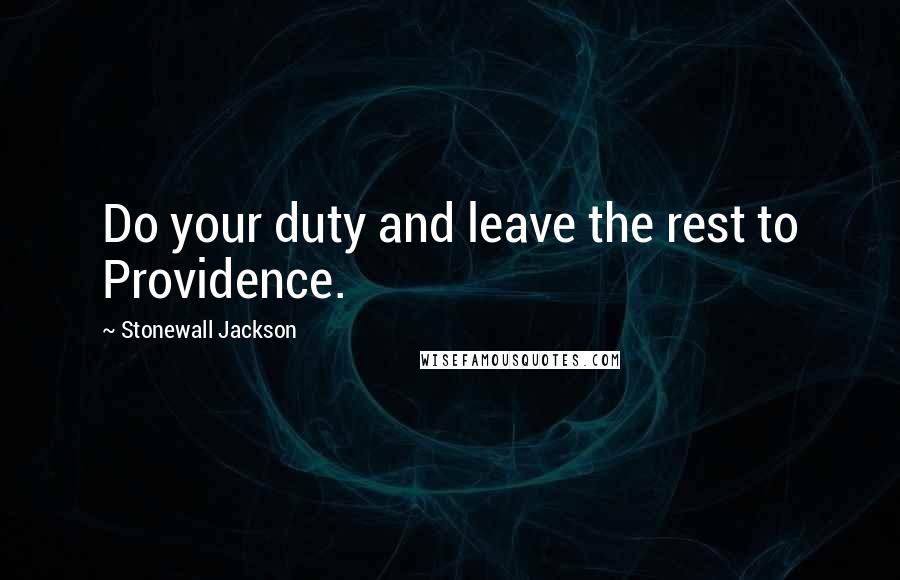Stonewall Jackson Quotes: Do your duty and leave the rest to Providence.