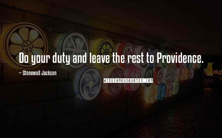 Stonewall Jackson Quotes: Do your duty and leave the rest to Providence.