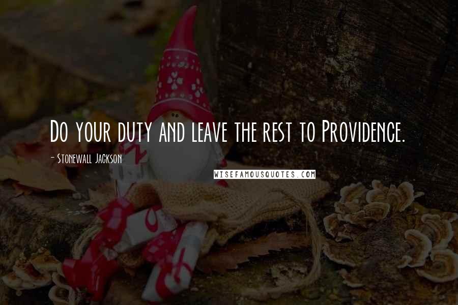 Stonewall Jackson Quotes: Do your duty and leave the rest to Providence.