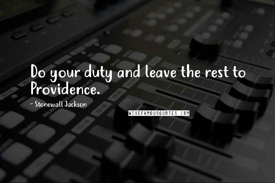 Stonewall Jackson Quotes: Do your duty and leave the rest to Providence.