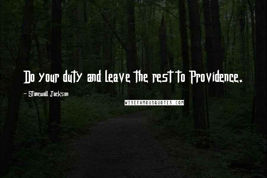 Stonewall Jackson Quotes: Do your duty and leave the rest to Providence.