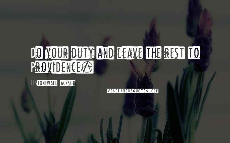 Stonewall Jackson Quotes: Do your duty and leave the rest to Providence.