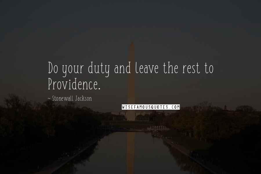 Stonewall Jackson Quotes: Do your duty and leave the rest to Providence.