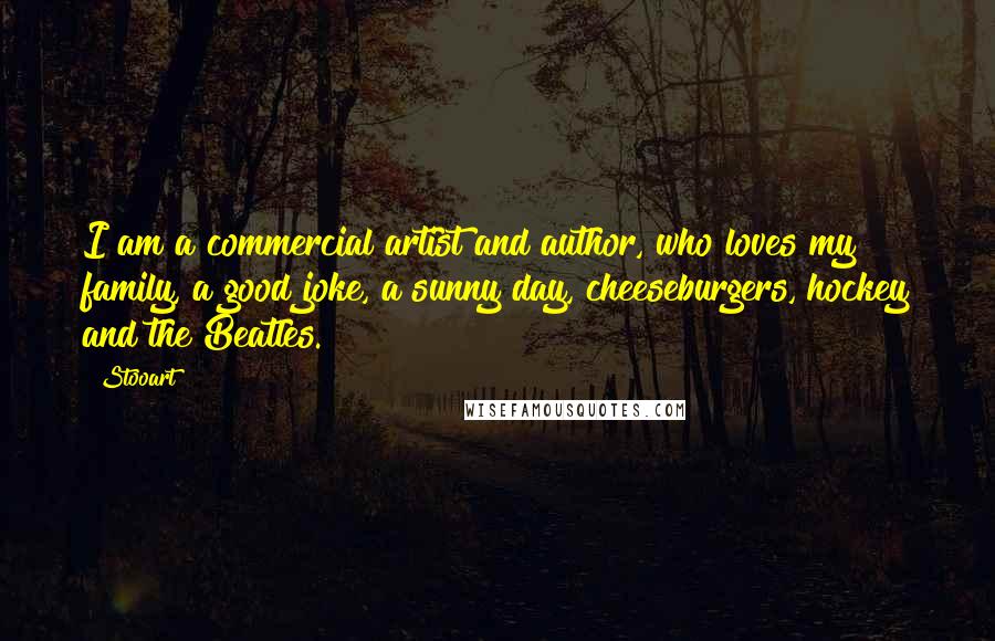 Stooart Quotes: I am a commercial artist and author, who loves my family, a good joke, a sunny day, cheeseburgers, hockey and the Beatles.