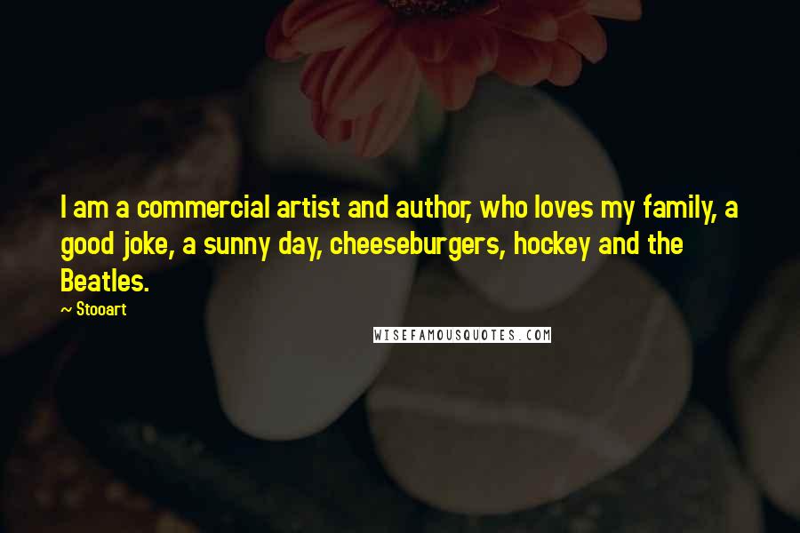 Stooart Quotes: I am a commercial artist and author, who loves my family, a good joke, a sunny day, cheeseburgers, hockey and the Beatles.