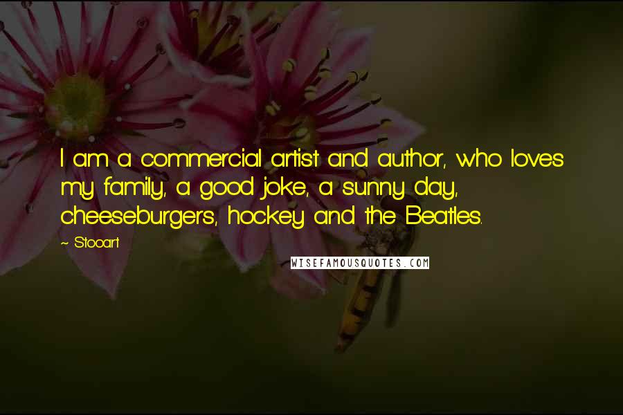 Stooart Quotes: I am a commercial artist and author, who loves my family, a good joke, a sunny day, cheeseburgers, hockey and the Beatles.