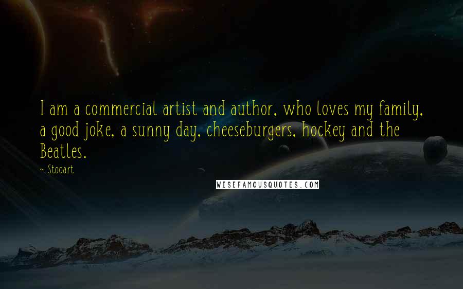 Stooart Quotes: I am a commercial artist and author, who loves my family, a good joke, a sunny day, cheeseburgers, hockey and the Beatles.