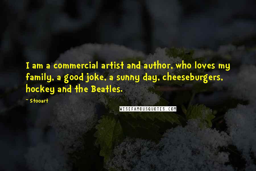 Stooart Quotes: I am a commercial artist and author, who loves my family, a good joke, a sunny day, cheeseburgers, hockey and the Beatles.