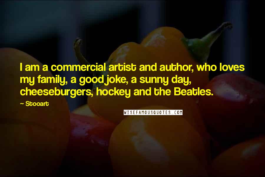 Stooart Quotes: I am a commercial artist and author, who loves my family, a good joke, a sunny day, cheeseburgers, hockey and the Beatles.