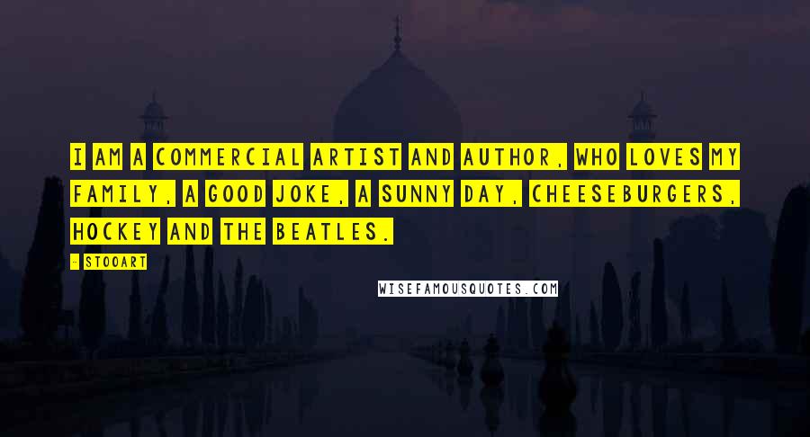 Stooart Quotes: I am a commercial artist and author, who loves my family, a good joke, a sunny day, cheeseburgers, hockey and the Beatles.