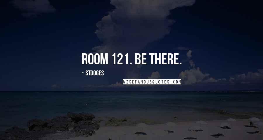 Stooges Quotes: Room 121. Be there.