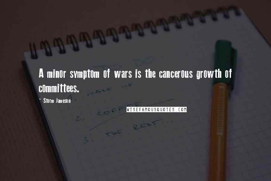 Storm Jameson Quotes: A minor symptom of wars is the cancerous growth of committees.