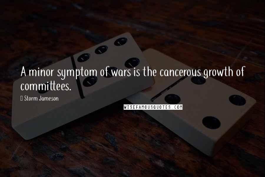 Storm Jameson Quotes: A minor symptom of wars is the cancerous growth of committees.