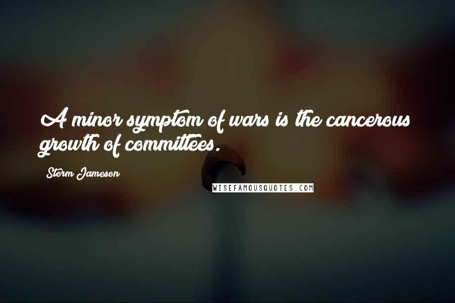 Storm Jameson Quotes: A minor symptom of wars is the cancerous growth of committees.