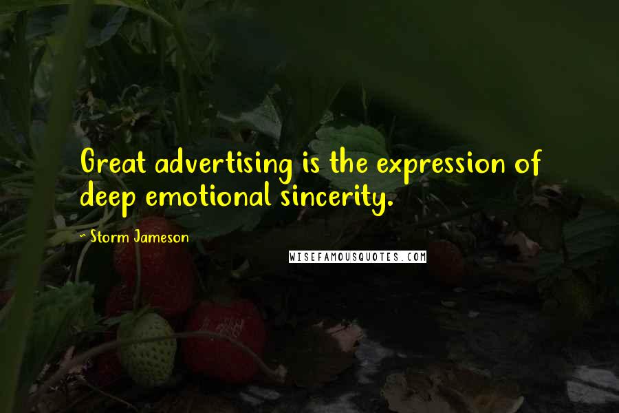 Storm Jameson Quotes: Great advertising is the expression of deep emotional sincerity.