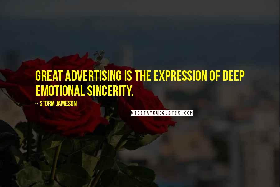 Storm Jameson Quotes: Great advertising is the expression of deep emotional sincerity.