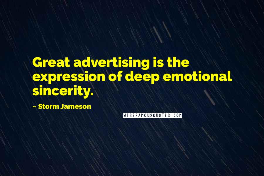 Storm Jameson Quotes: Great advertising is the expression of deep emotional sincerity.