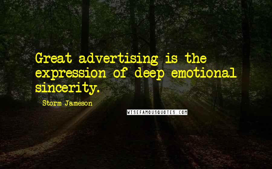 Storm Jameson Quotes: Great advertising is the expression of deep emotional sincerity.