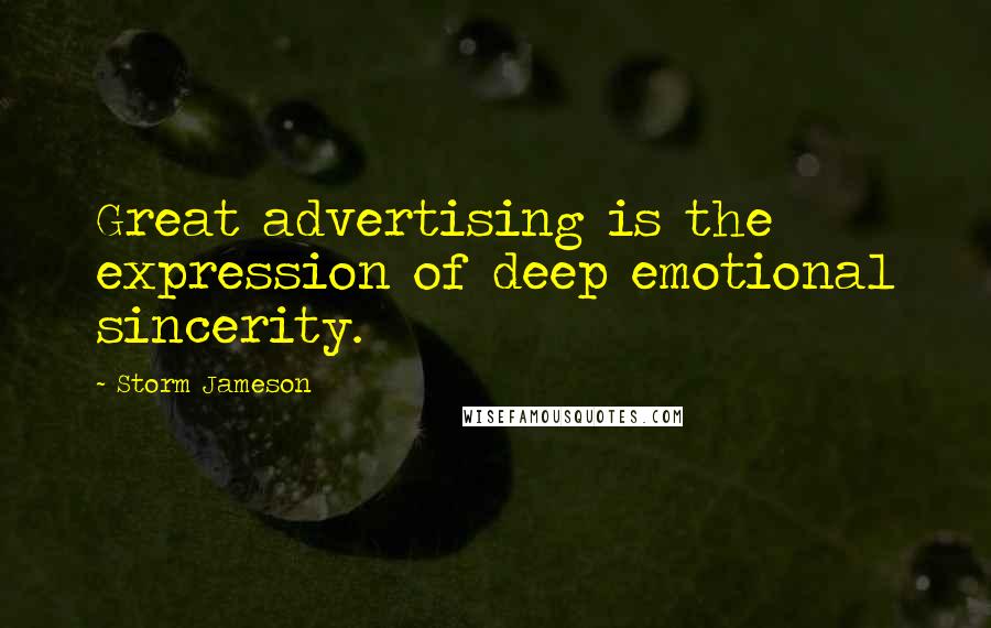 Storm Jameson Quotes: Great advertising is the expression of deep emotional sincerity.