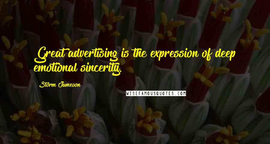 Storm Jameson Quotes: Great advertising is the expression of deep emotional sincerity.