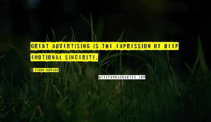 Storm Jameson Quotes: Great advertising is the expression of deep emotional sincerity.