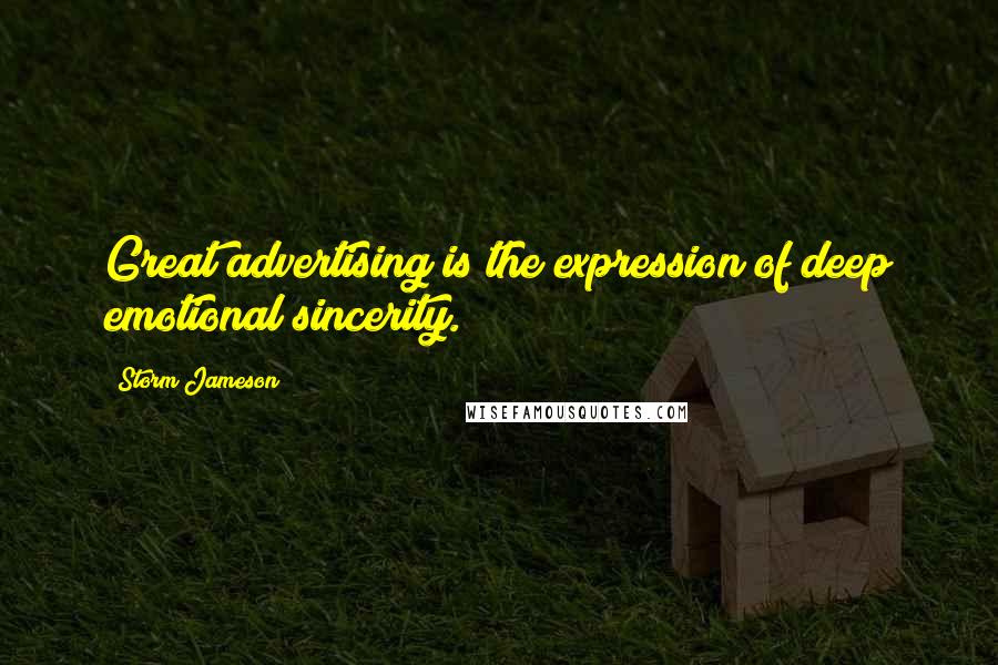 Storm Jameson Quotes: Great advertising is the expression of deep emotional sincerity.