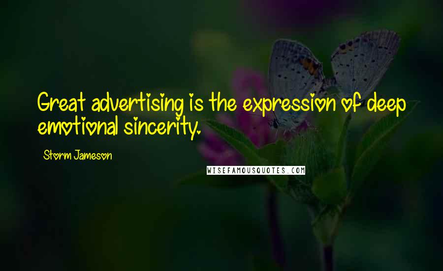 Storm Jameson Quotes: Great advertising is the expression of deep emotional sincerity.