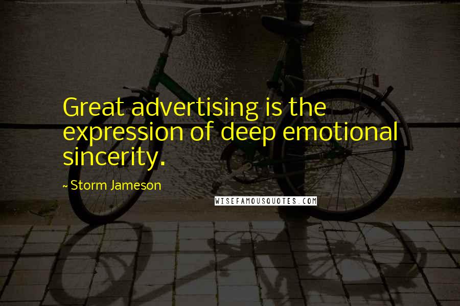 Storm Jameson Quotes: Great advertising is the expression of deep emotional sincerity.