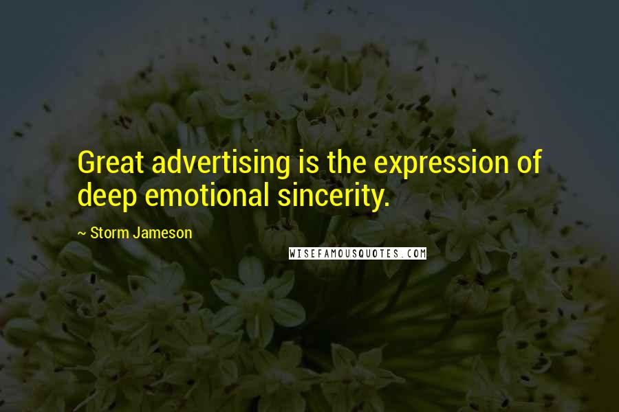 Storm Jameson Quotes: Great advertising is the expression of deep emotional sincerity.