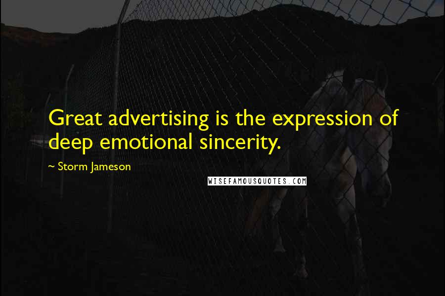 Storm Jameson Quotes: Great advertising is the expression of deep emotional sincerity.