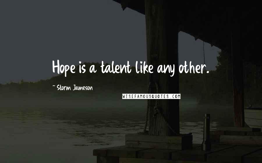 Storm Jameson Quotes: Hope is a talent like any other.